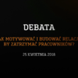 Debata: Jak motywować i budować relacje, by zatrzymać pracowników?